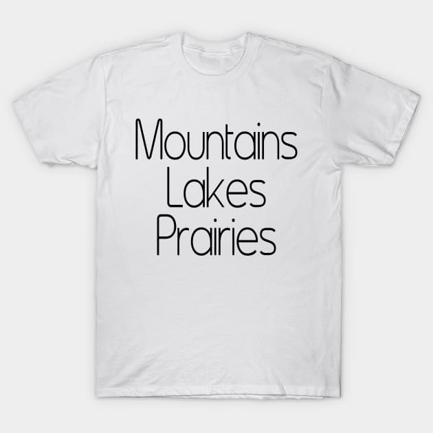 Mountains. Lakes. Prairies. T-Shirt by FontfulDesigns